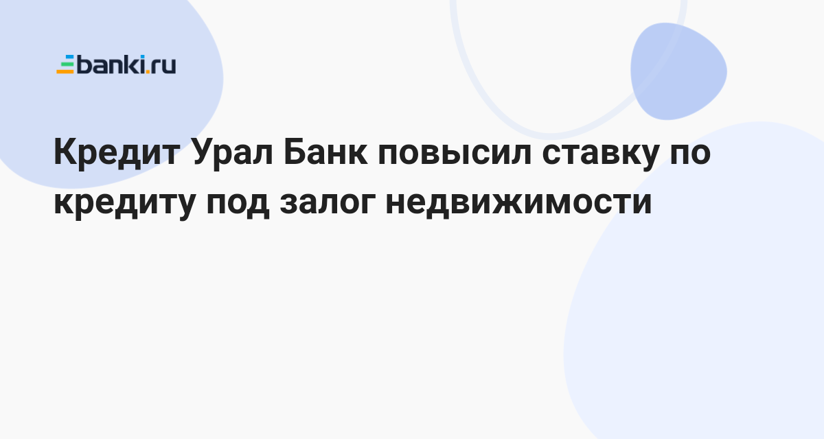 Кредит Урал Банк повысил ставку по кредиту под залог недвижимости 22.02 ...