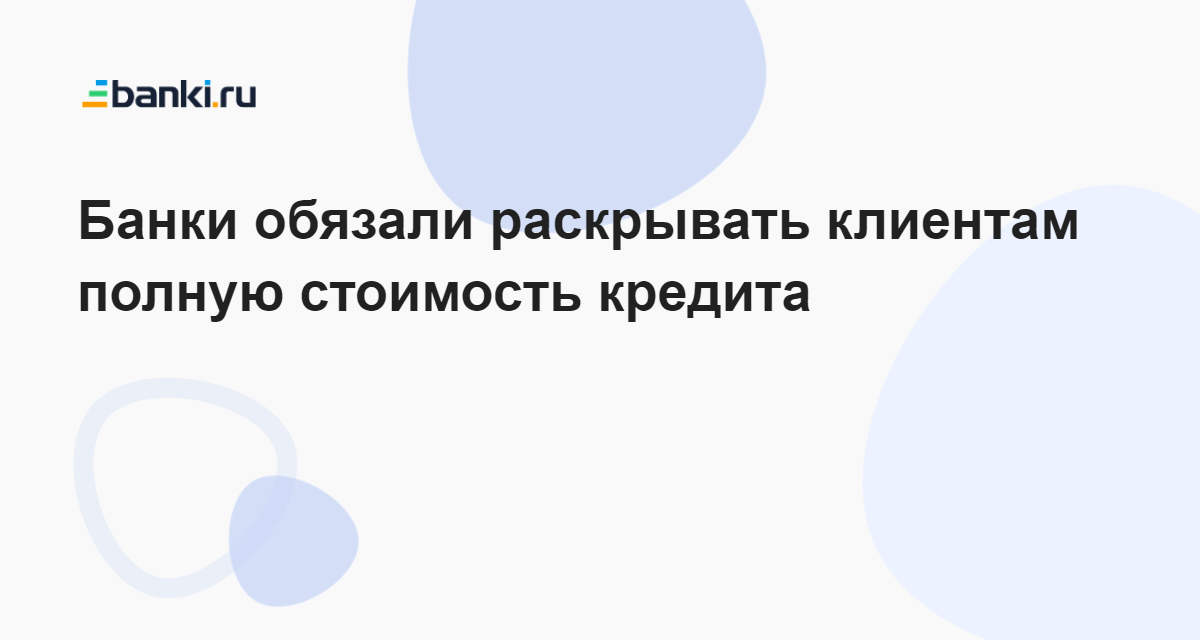 Банки обязали раскрывать клиентам полную стоимость кредита 18.07.2023 ...