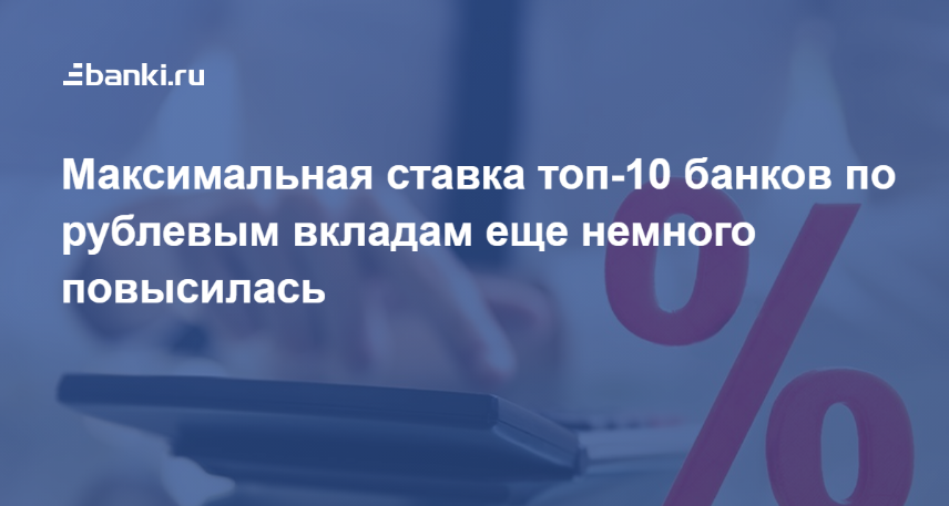 Максимальная ставка топ-10 банков по рублевым вкладам еще немного повысилась 24.05.2021 | Банки.ру