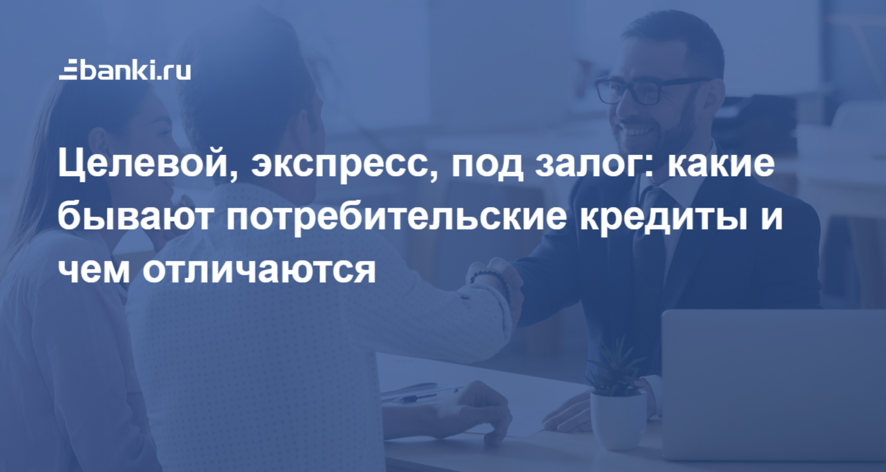 Целевой, экспресс, под залог: какие бывают потребительские кредиты и чем  отличаются | Банки.ру