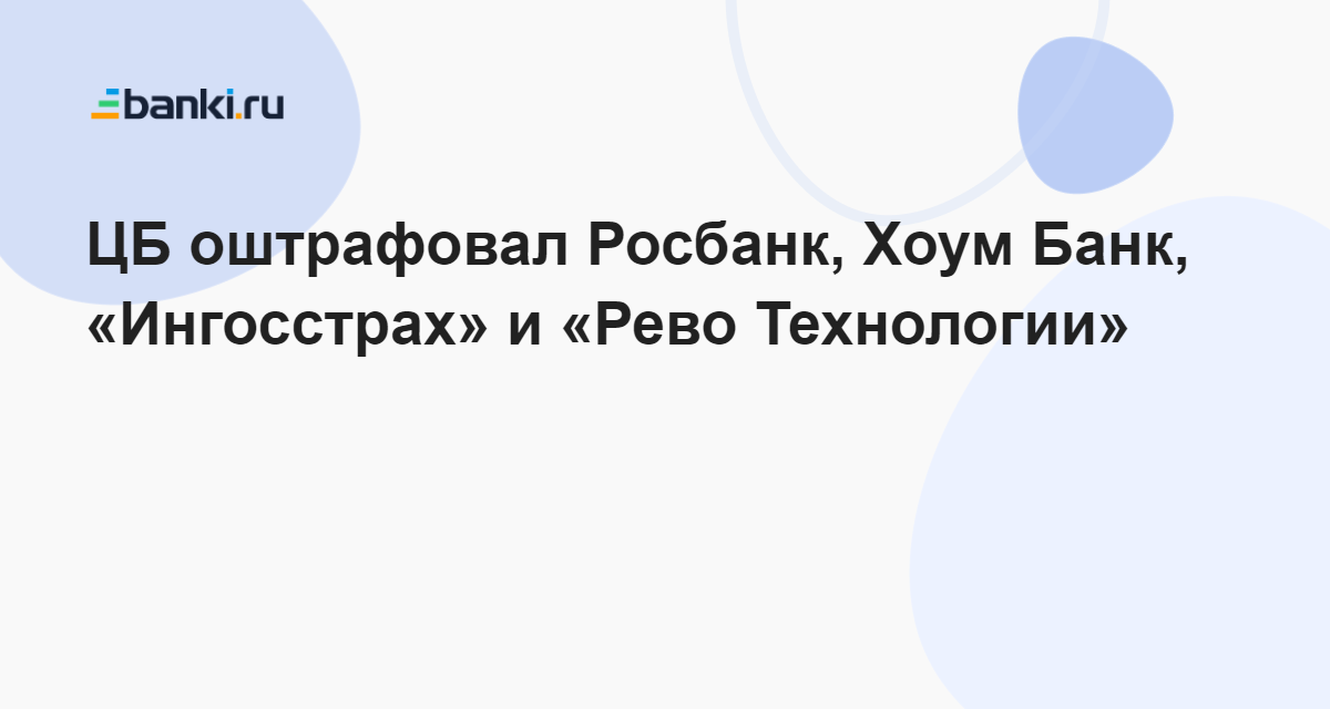 ЦБ оштрафовал Росбанк, Хоум Банк, Ингосстрах и Рево Технологии 31.10.2023  Банки.ру