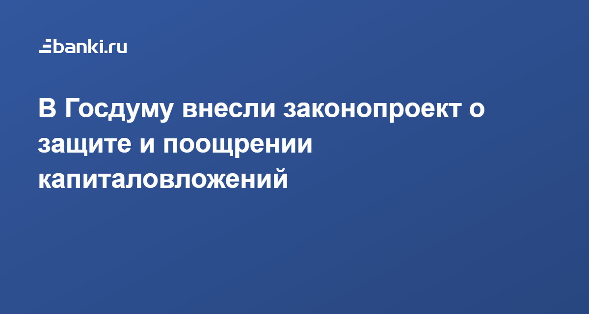 Проект о защите и поощрении капиталовложений В Госдуму внесли законопроект о защите и поощрении капиталовложений 01.11.2019 Б
