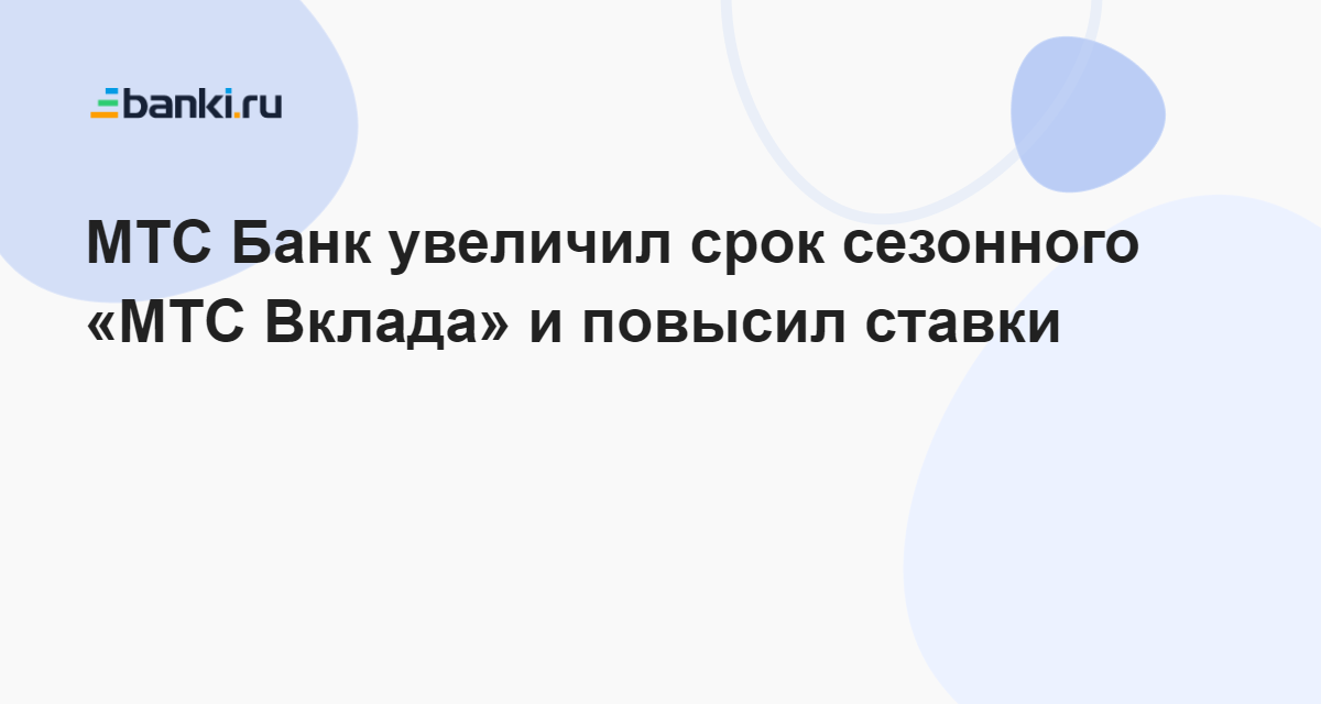 МТС Банк увеличил срок сезонного «МТС Вклада» и повысил ставки 19.10. ...
