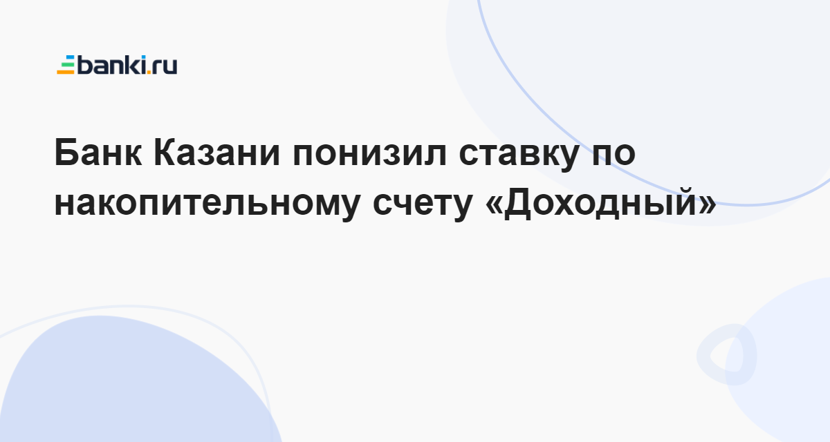 Банк Казани понизил ставку по накопительному счету «Доходный» 31.03. ...